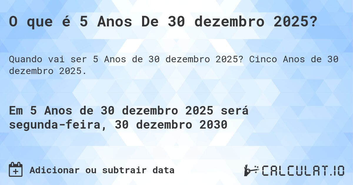 O que é 5 Anos De 30 dezembro 2025?. Cinco Anos de 30 dezembro 2025.
