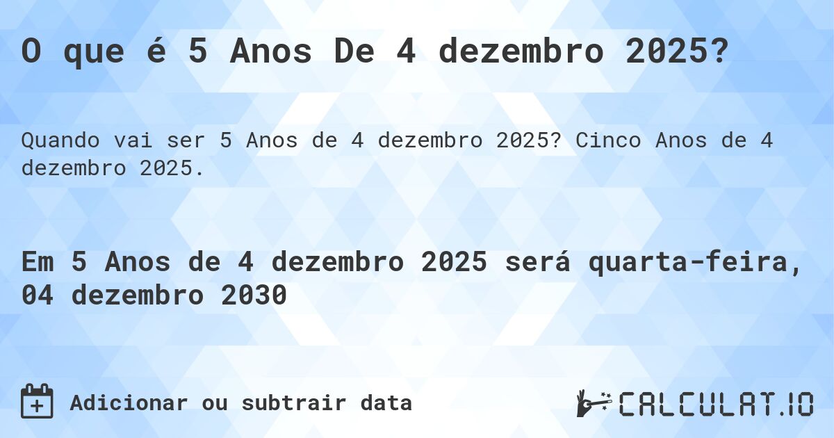 O que é 5 Anos De 4 dezembro 2025?. Cinco Anos de 4 dezembro 2025.
