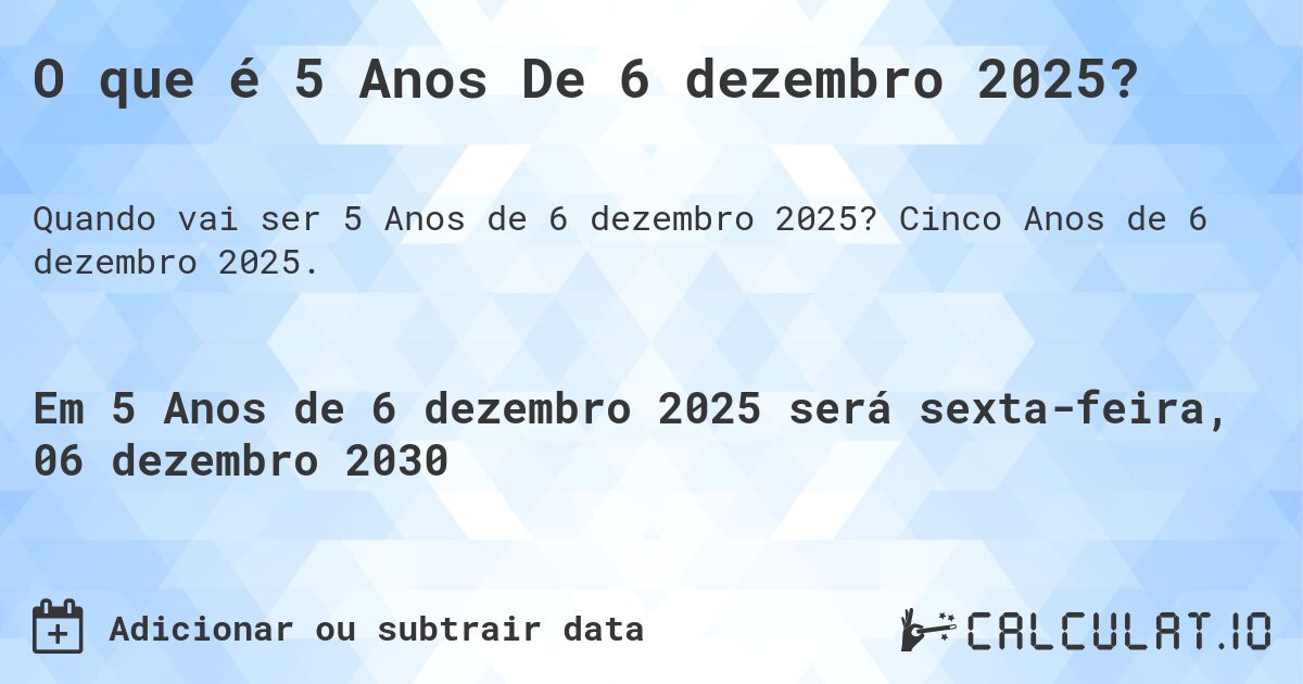 O que é 5 Anos De 6 dezembro 2025?. Cinco Anos de 6 dezembro 2025.