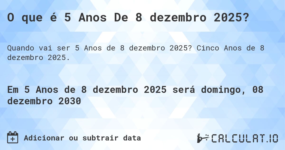 O que é 5 Anos De 8 dezembro 2025?. Cinco Anos de 8 dezembro 2025.