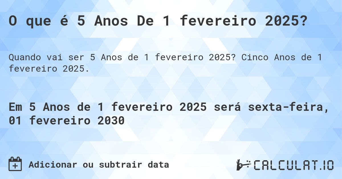 O que é 5 Anos De 1 fevereiro 2025?. Cinco Anos de 1 fevereiro 2025.