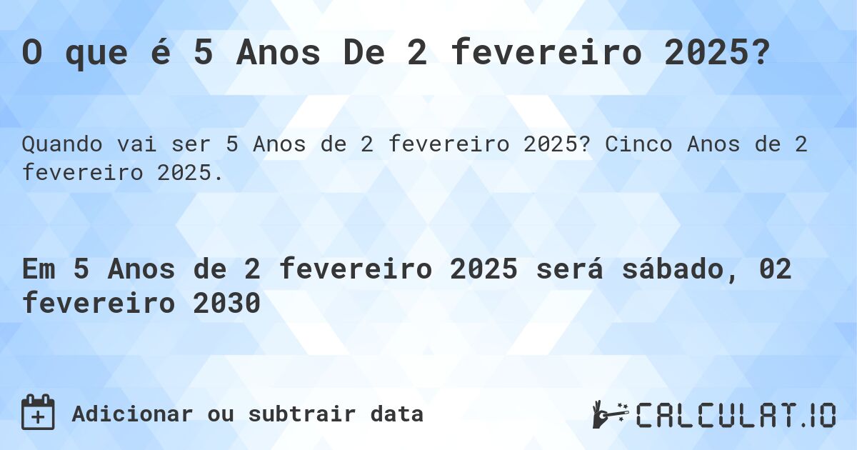 O que é 5 Anos De 2 fevereiro 2025?. Cinco Anos de 2 fevereiro 2025.