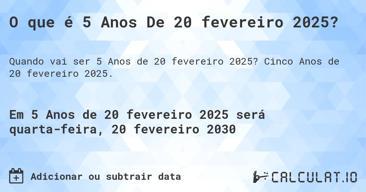 O que é 5 Anos De 20 fevereiro 2025?. Cinco Anos de 20 fevereiro 2025.