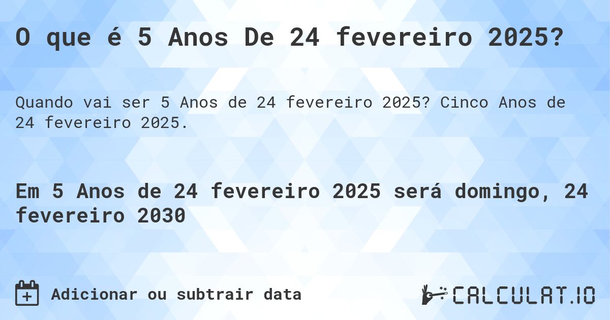 O que é 5 Anos De 24 fevereiro 2025?. Cinco Anos de 24 fevereiro 2025.