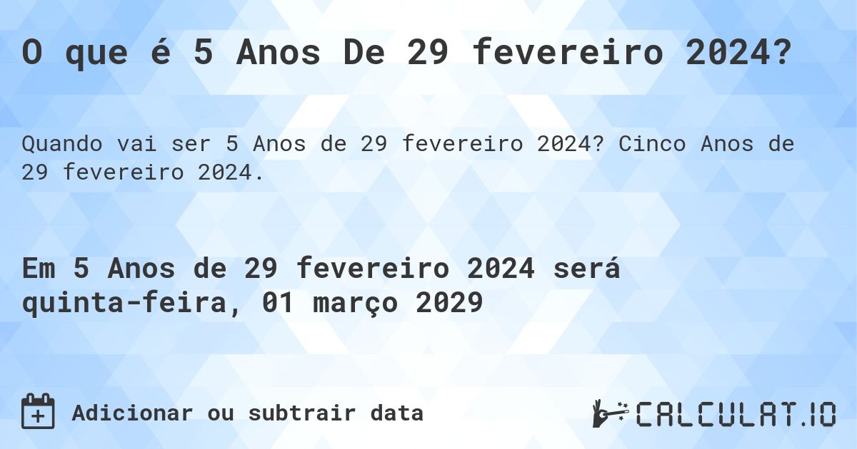 O que é 5 Anos De 29 fevereiro 2024?. Cinco Anos de 29 fevereiro 2024.