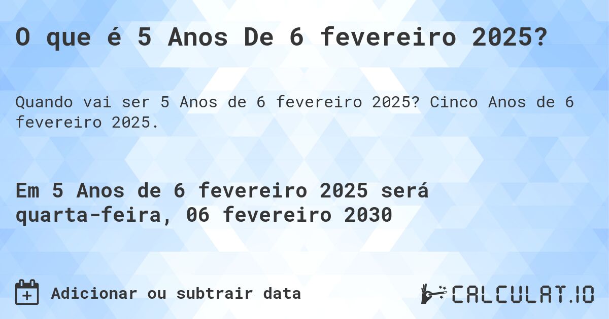 O que é 5 Anos De 6 fevereiro 2025?. Cinco Anos de 6 fevereiro 2025.