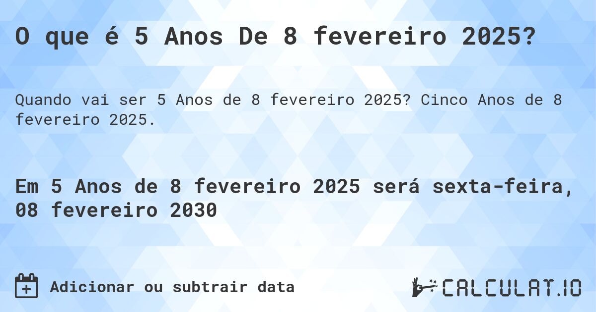 O que é 5 Anos De 8 fevereiro 2025?. Cinco Anos de 8 fevereiro 2025.