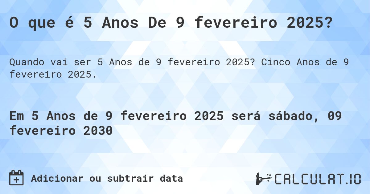 O que é 5 Anos De 9 fevereiro 2025?. Cinco Anos de 9 fevereiro 2025.
