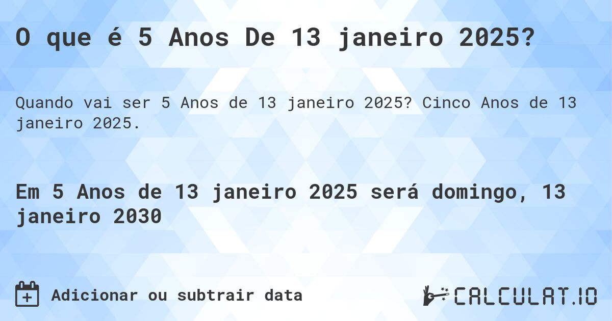 O que é 5 Anos De 13 janeiro 2025?. Cinco Anos de 13 janeiro 2025.
