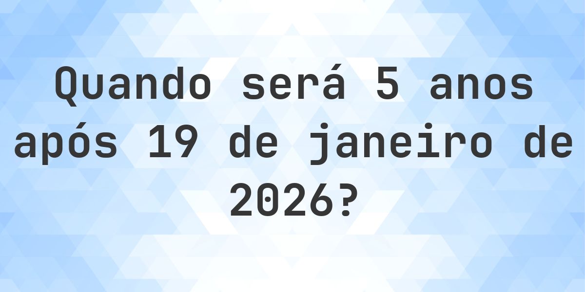 Que data será em 5 anos De 19 janeiro 2026? - Calculatio