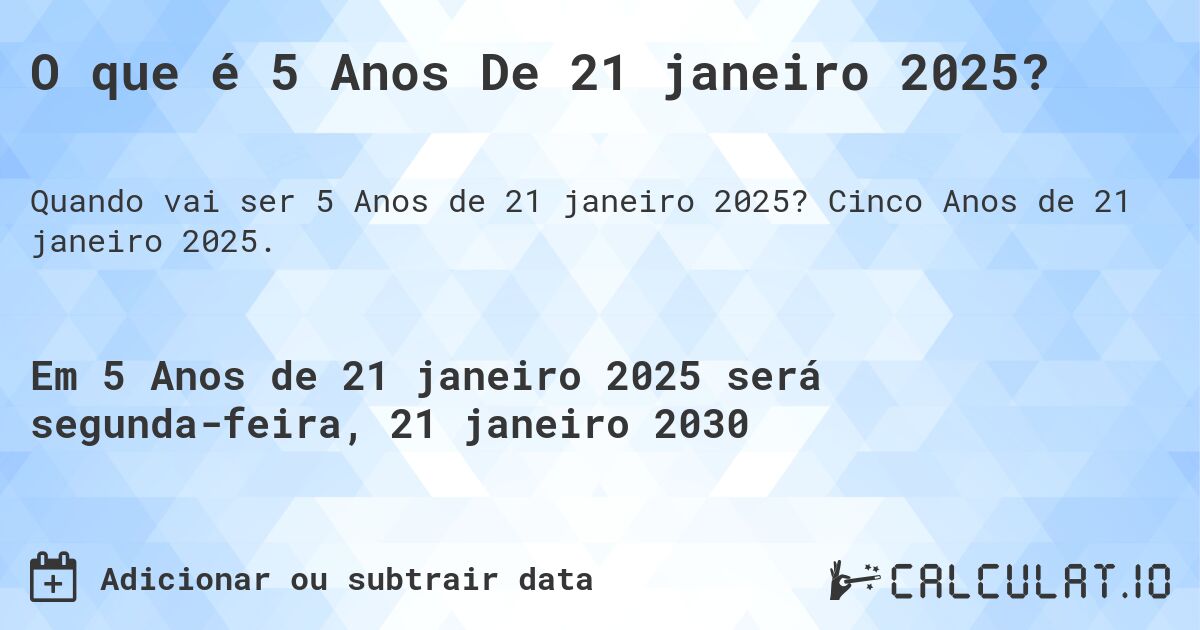 O que é 5 Anos De 21 janeiro 2025?. Cinco Anos de 21 janeiro 2025.
