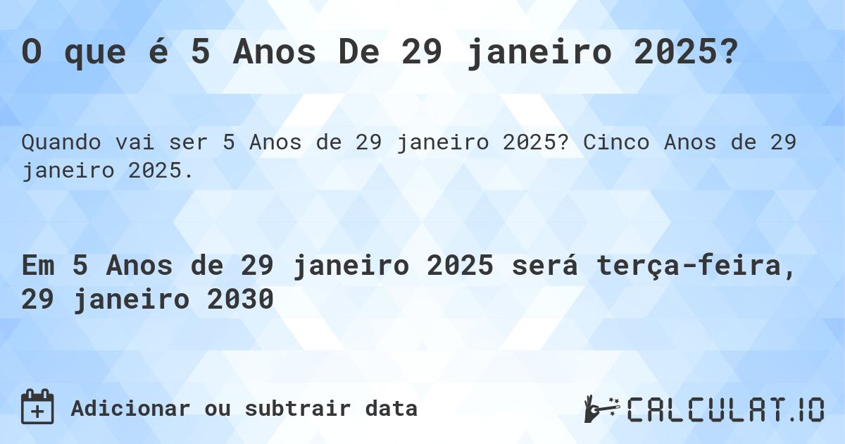 O que é 5 Anos De 29 janeiro 2025?. Cinco Anos de 29 janeiro 2025.