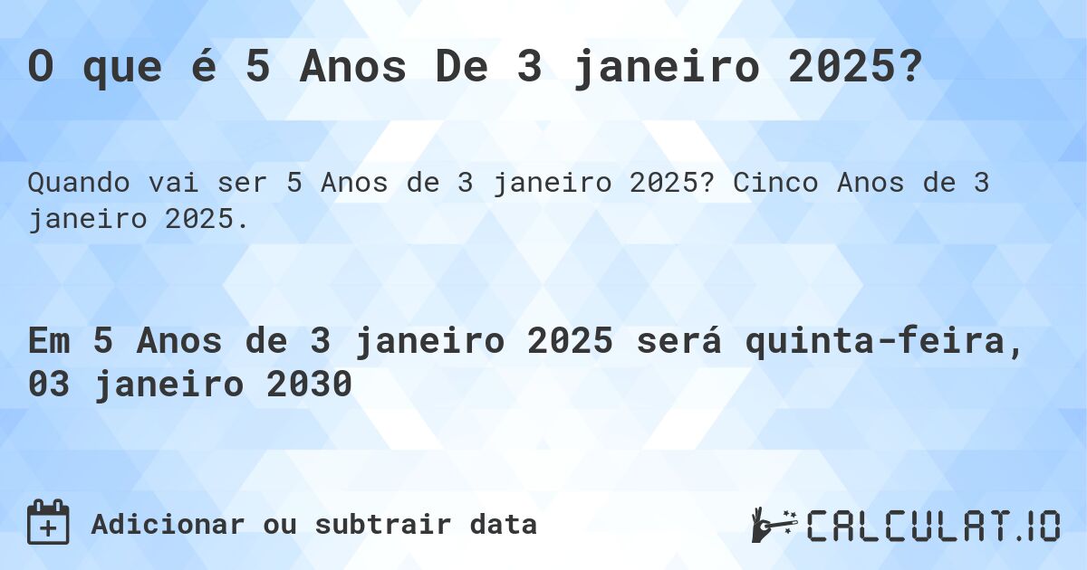 O que é 5 Anos De 3 janeiro 2025?. Cinco Anos de 3 janeiro 2025.