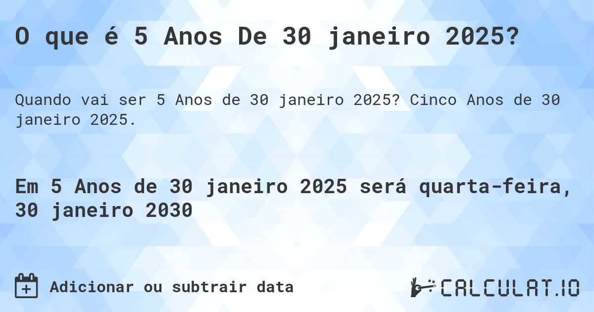 O que é 5 Anos De 30 janeiro 2025?. Cinco Anos de 30 janeiro 2025.