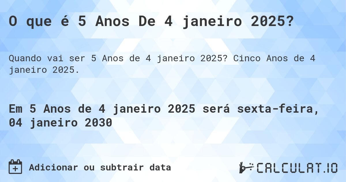 O que é 5 Anos De 4 janeiro 2025?. Cinco Anos de 4 janeiro 2025.
