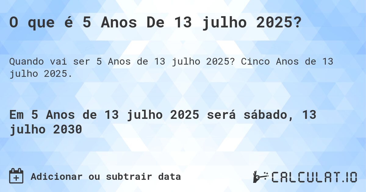 O que é 5 Anos De 13 julho 2025?. Cinco Anos de 13 julho 2025.