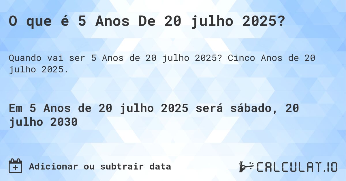 O que é 5 Anos De 20 julho 2025?. Cinco Anos de 20 julho 2025.