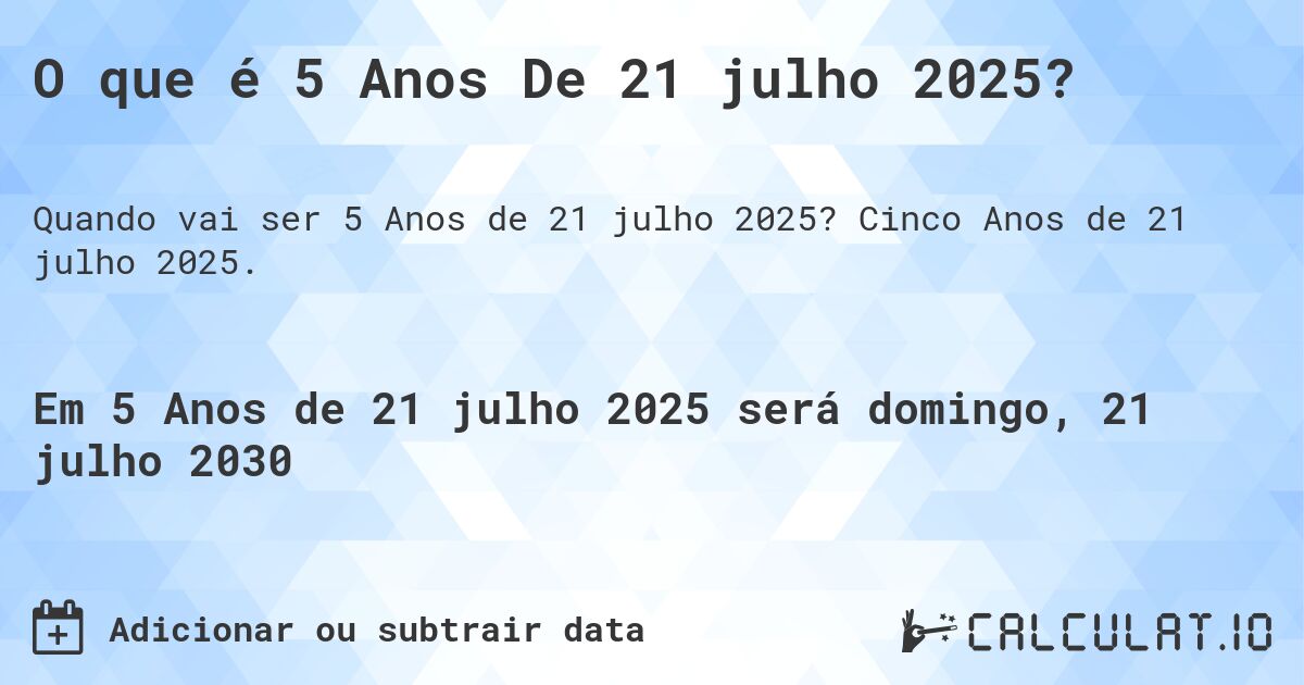 O que é 5 Anos De 21 julho 2025?. Cinco Anos de 21 julho 2025.