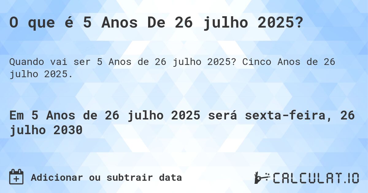 O que é 5 Anos De 26 julho 2025?. Cinco Anos de 26 julho 2025.