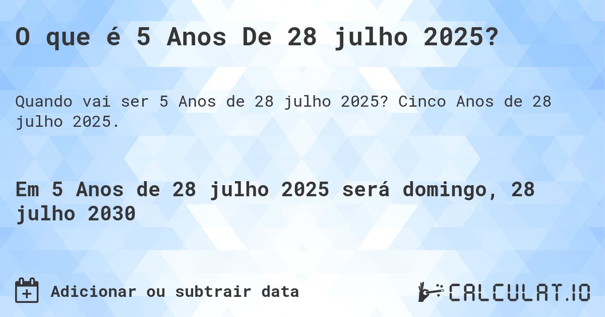 O que é 5 Anos De 28 julho 2025?. Cinco Anos de 28 julho 2025.