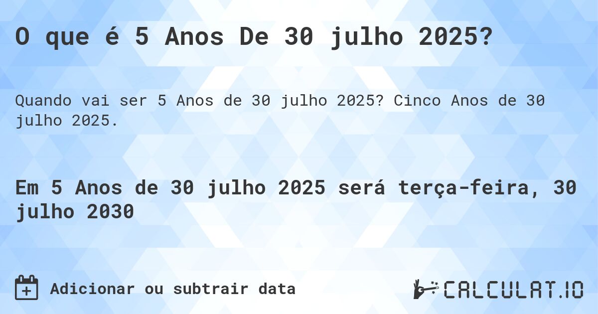 O que é 5 Anos De 30 julho 2025?. Cinco Anos de 30 julho 2025.