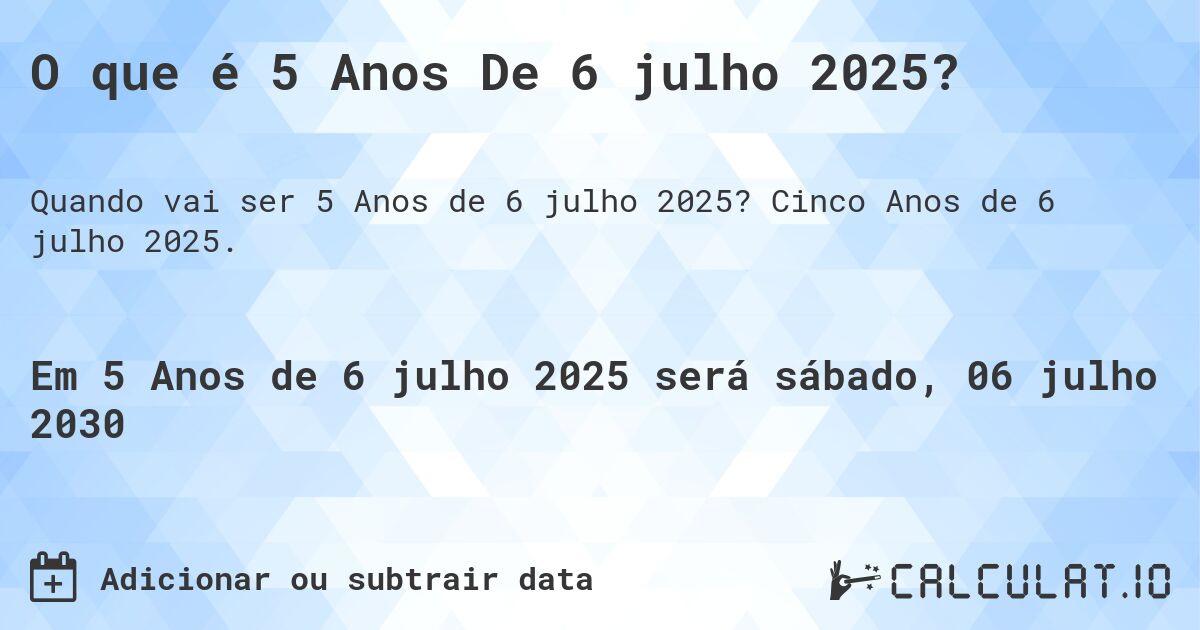 O que é 5 Anos De 6 julho 2025?. Cinco Anos de 6 julho 2025.