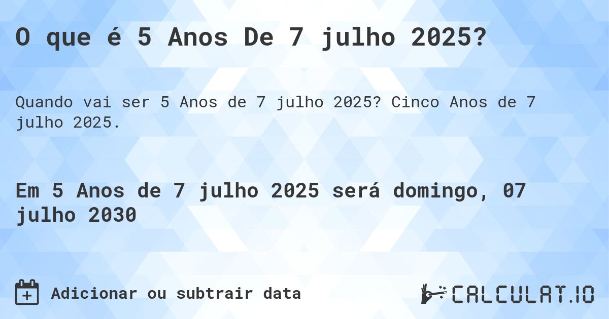 O que é 5 Anos De 7 julho 2025?. Cinco Anos de 7 julho 2025.