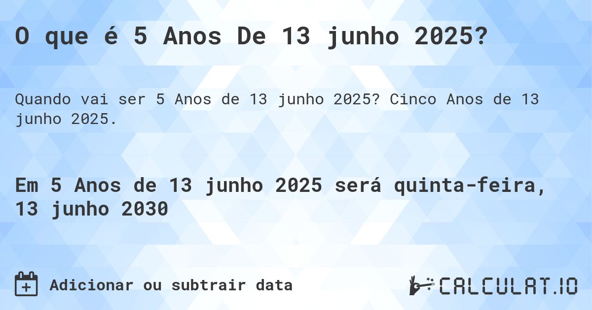 O que é 5 Anos De 13 junho 2025?. Cinco Anos de 13 junho 2025.