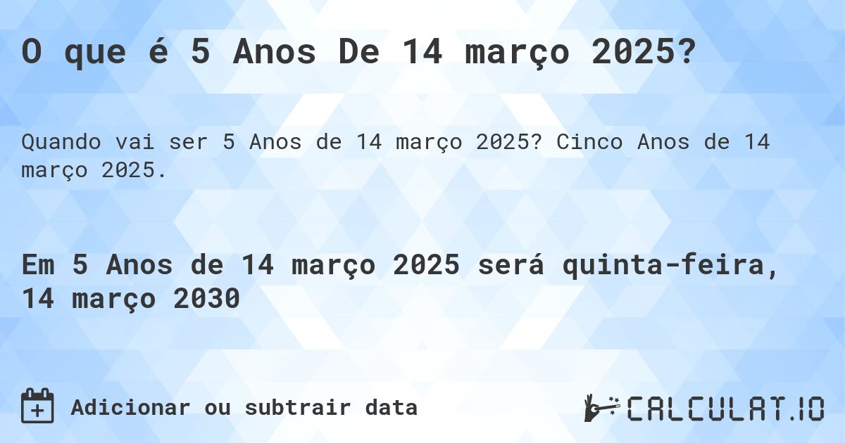 O que é 5 Anos De 14 março 2025?. Cinco Anos de 14 março 2025.