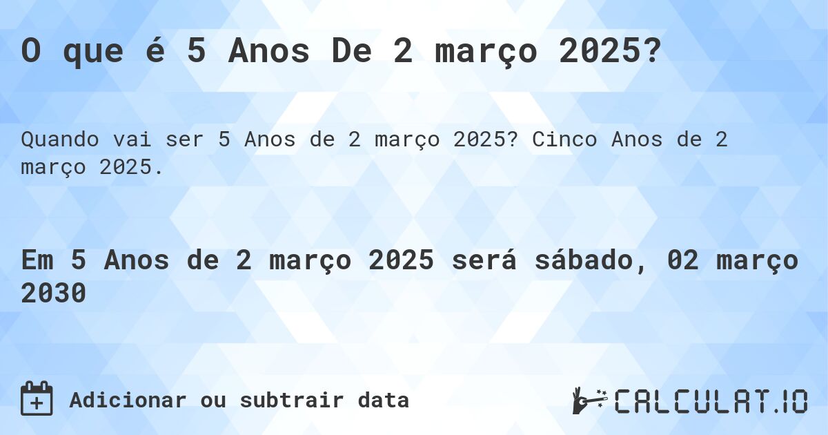 O que é 5 Anos De 2 março 2025?. Cinco Anos de 2 março 2025.