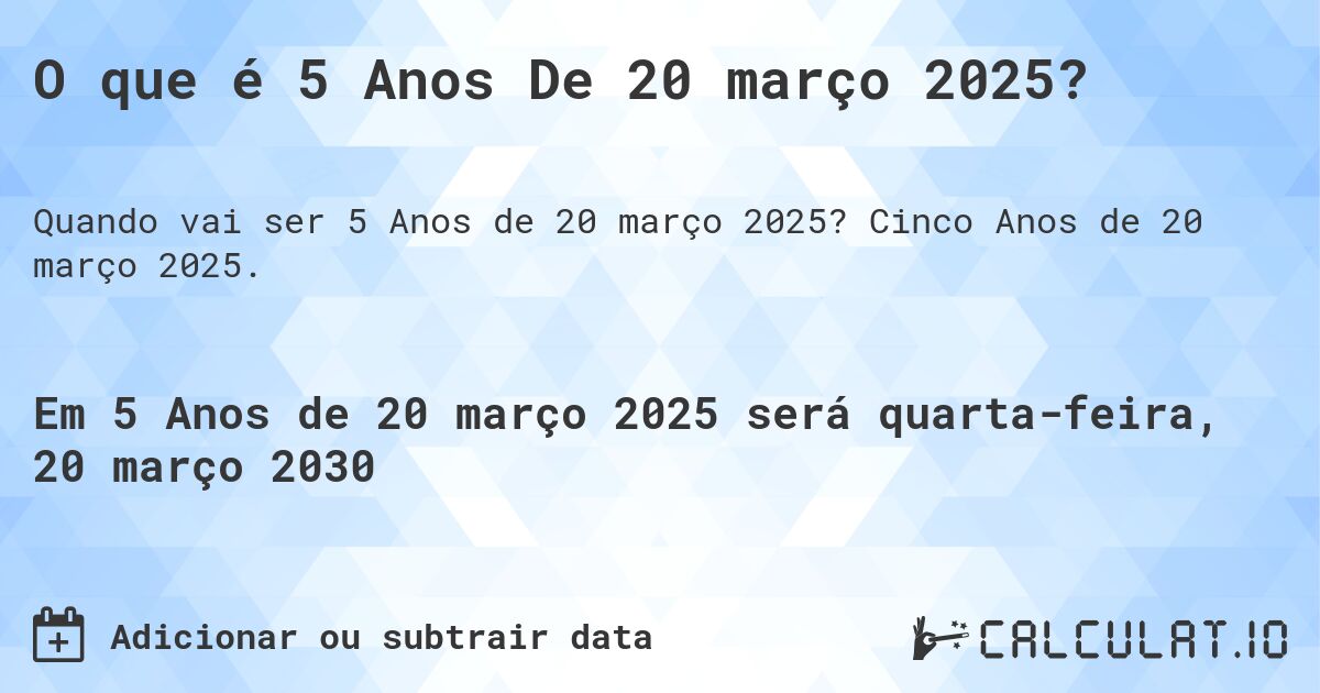 O que é 5 Anos De 20 março 2025?. Cinco Anos de 20 março 2025.