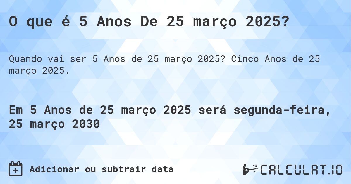 O que é 5 Anos De 25 março 2025?. Cinco Anos de 25 março 2025.