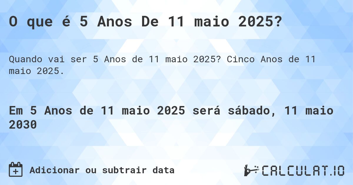 O que é 5 Anos De 11 maio 2025?. Cinco Anos de 11 maio 2025.