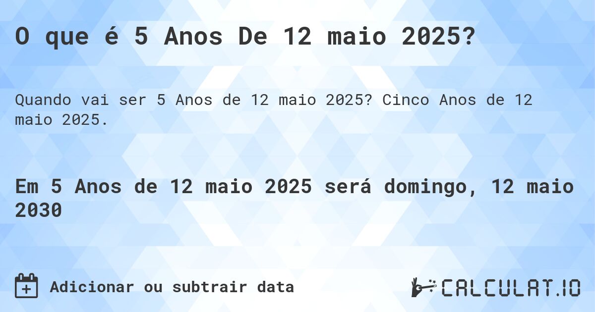 O que é 5 Anos De 12 maio 2025?. Cinco Anos de 12 maio 2025.