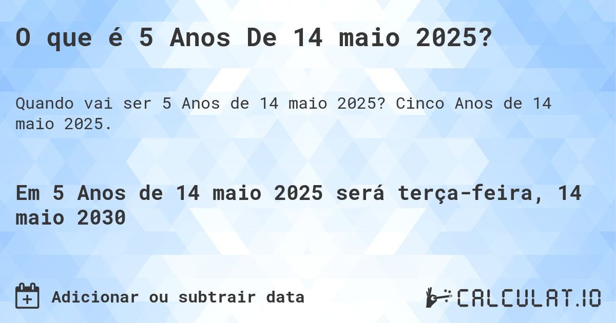 O que é 5 Anos De 14 maio 2025?. Cinco Anos de 14 maio 2025.