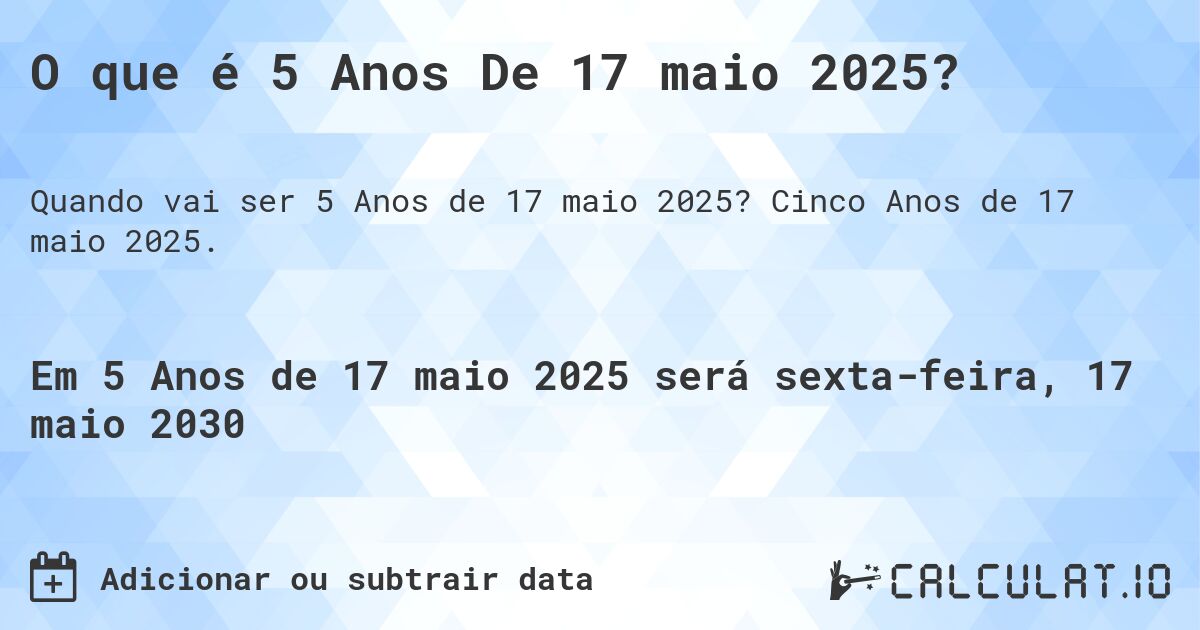 O que é 5 Anos De 17 maio 2025?. Cinco Anos de 17 maio 2025.