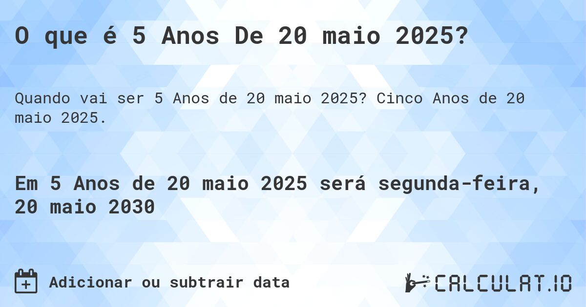 O que é 5 Anos De 20 maio 2025?. Cinco Anos de 20 maio 2025.