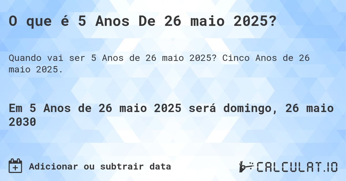 O que é 5 Anos De 26 maio 2025?. Cinco Anos de 26 maio 2025.