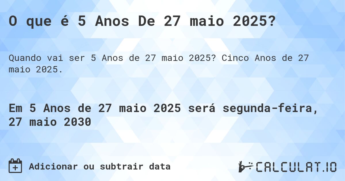 O que é 5 Anos De 27 maio 2025?. Cinco Anos de 27 maio 2025.