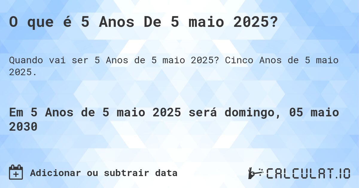 O que é 5 Anos De 5 maio 2025?. Cinco Anos de 5 maio 2025.