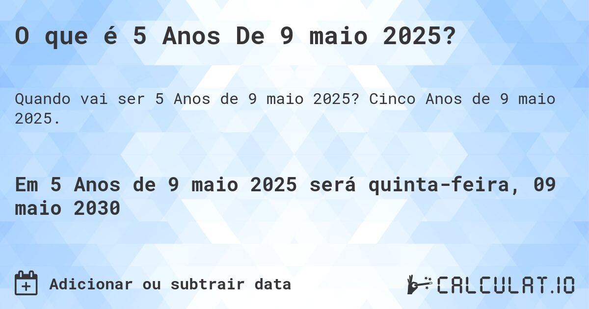 O que é 5 Anos De 9 maio 2025?. Cinco Anos de 9 maio 2025.