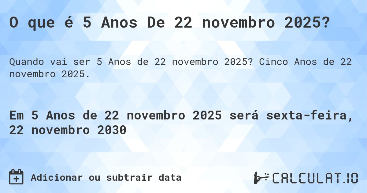 O que é 5 Anos De 22 novembro 2025?. Cinco Anos de 22 novembro 2025.