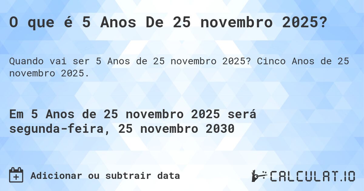 O que é 5 Anos De 25 novembro 2025?. Cinco Anos de 25 novembro 2025.