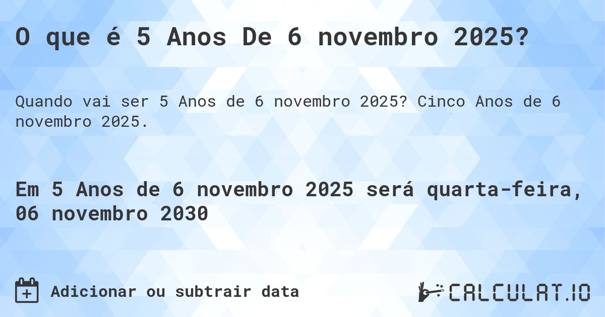 O que é 5 Anos De 6 novembro 2025?. Cinco Anos de 6 novembro 2025.