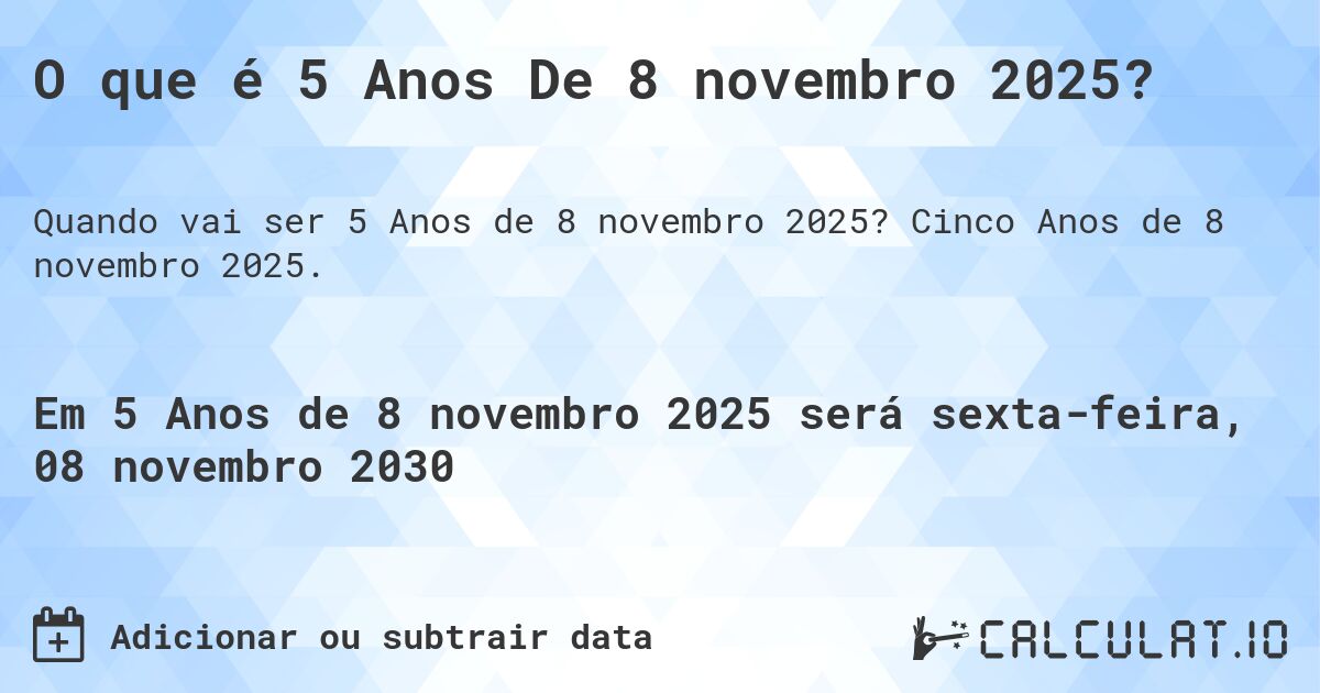 O que é 5 Anos De 8 novembro 2025?. Cinco Anos de 8 novembro 2025.