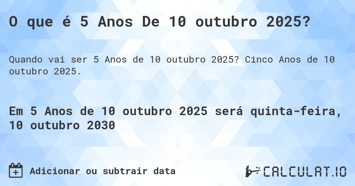 O que é 5 Anos De 10 outubro 2025?. Cinco Anos de 10 outubro 2025.