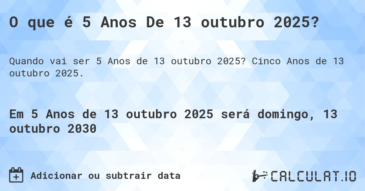 O que é 5 Anos De 13 outubro 2025?. Cinco Anos de 13 outubro 2025.