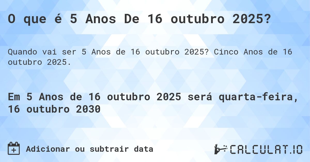 O que é 5 Anos De 16 outubro 2025?. Cinco Anos de 16 outubro 2025.
