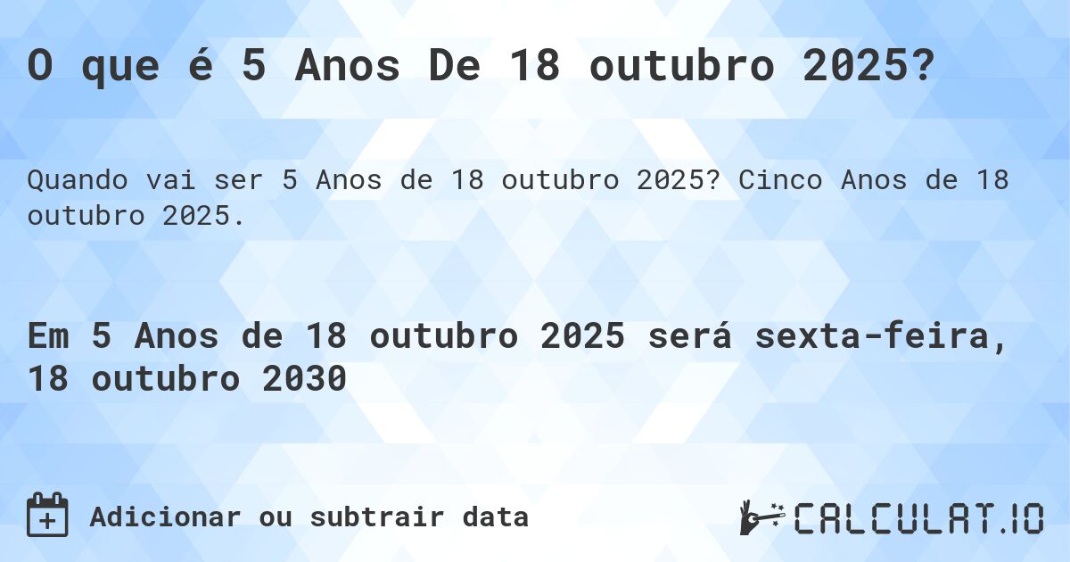 O que é 5 Anos De 18 outubro 2025?. Cinco Anos de 18 outubro 2025.