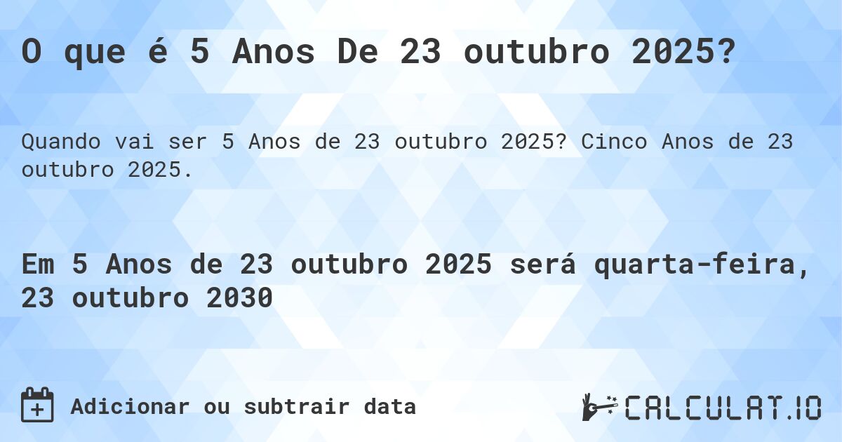 O que é 5 Anos De 23 outubro 2025?. Cinco Anos de 23 outubro 2025.